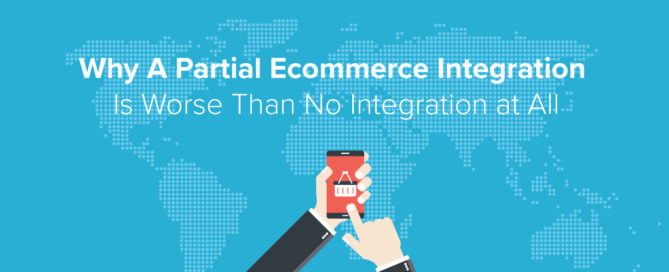 Why A Partial Ecommerce Integration Is Worse Than No Integration at All Head Photo